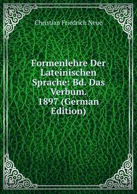 Formenlehre Der Lateinischen Sprache: Bd. Das Verbum. 1897 (German Edition)
