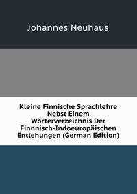 Kleine Finnische Sprachlehre Nebst Einem Worterverzeichnis Der Finnnisch-Indoeuropaischen Entlehungen (German Edition)