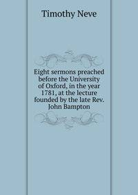 Eight sermons preached before the University of Oxford, in the year 1781, at the lecture founded by the late Rev. John Bampton