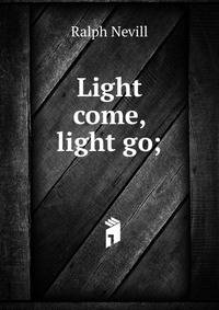 Light come, light go;