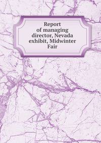 Report of managing director, Nevada exhibit, Midwinter Fair