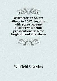 Witchcraft in Salem village in 1692: together with some account of other witchcraft prosecutions in New England and elsewhere