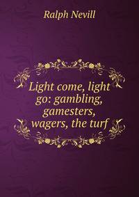 Light come, light go: gambling, gamesters, wagers, the turf