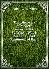 The Discovery of Modern An?sthesia: By Whom Was It Made? a Brief Statement of Facts