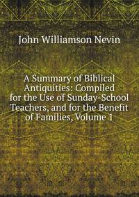 A Summary of Biblical Antiquities: Compiled for the Use of Sunday-School Teachers, and for the Benefit of Families, Volume 1