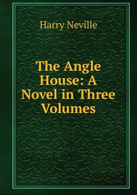 The Angle House: A Novel in Three Volumes