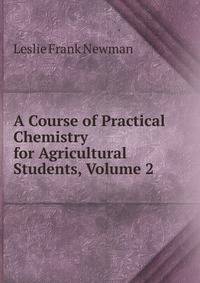 A Course of Practical Chemistry for Agricultural Students, Volume 2