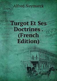 Turgot Et Ses Doctrines . (French Edition)