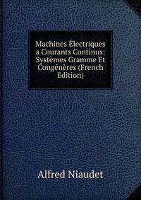 Machines Electriques a Courants Continus: Systemes Gramme Et Congeneres (French Edition)