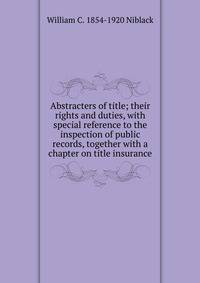 Abstracters of title; their rights and duties, with special reference to the inspection of public records, together with a chapter on title insurance