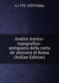 Analisi storico-topografico-antiquaria della carta de' dintorni di Roma (Italian Edition)