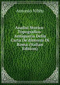 Analisi Storico-Topografico-Antiquaria Della Carta De'dintorni Di Roma (Italian Edition)