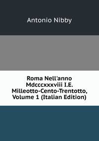 Roma Nell'anno Mdcccxxxviii I.E. Milleotto-Cento-Trentotto, Volume 1 (Italian Edition)