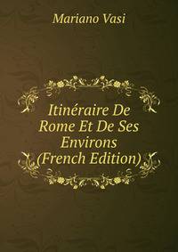 Itineraire De Rome Et De Ses Environs (French Edition)