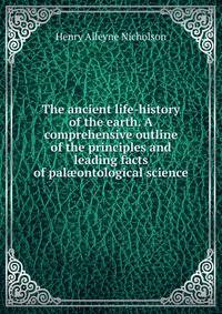 The ancient life-history of the earth. A comprehensive outline of the principles and leading facts of pal?ontological science