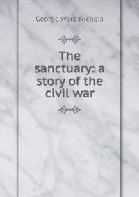 The sanctuary: a story of the civil war