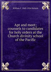 Apt and meet; counsels to candidates for holy orders at the Church divinity school of the Pacific