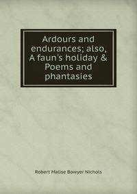 Ardours and endurances; also, A faun's holiday &amp; Poems and phantasies