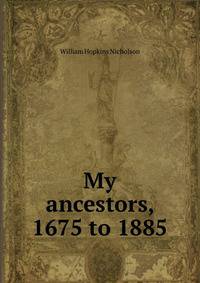 My ancestors, 1675 to 1885