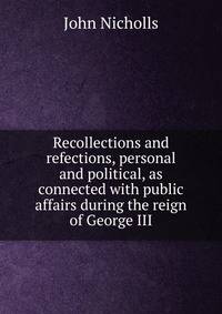 Recollections and refections, personal and political, as connected with public affairs during the reign of George III