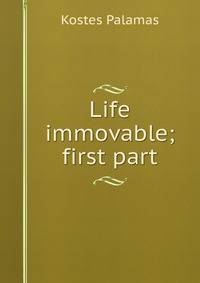 Life immovable; first part