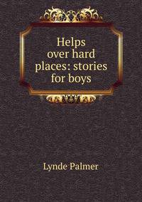 Helps over hard places: stories for boys
