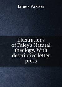 Illustrations of Paley's Natural theology. With descriptive letter press