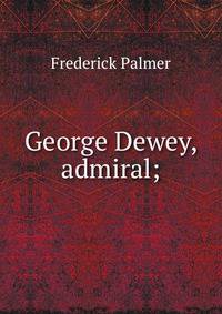 George Dewey, admiral;