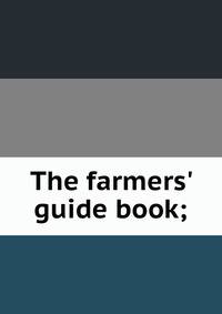 The farmers' guide book;