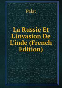 La Russie Et L'invasion De L'inde (French Edition)