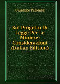 Sul Progetto Di Legge Per Le Miniere: Considerazioni (Italian Edition)