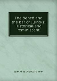 The bench and the bar of Illinois: Historical and reminiscent