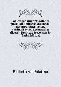 Codices manuscripti palatini graeci Bibliothecae Vaticanae; descripti praeside I.B. Cardinali Pitra. Recensuit et digessit Henricus Stevenson Sr (Latin Edition)