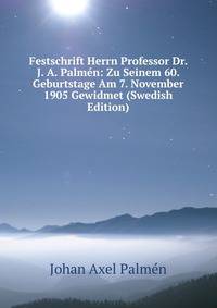 Festschrift Herrn Professor Dr. J. A. Palmen: Zu Seinem 60. Geburtstage Am 7. November 1905 Gewidmet (Swedish Edition)