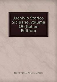 Archivio Storico Siciliano, Volume 19 (Italian Edition)