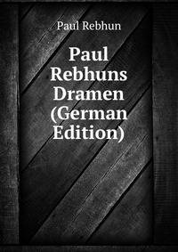 Paul Rebhuns Dramen (German Edition)