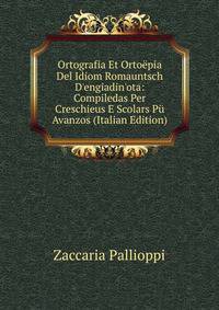 Ortografia Et Orto?pia Del Idiom Romauntsch D'engiadin'ota: Compiledas Per Creschieus E Scolars P? Avanzos (Italian Edition)