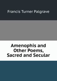 Amenophis and Other Poems, Sacred and Secular