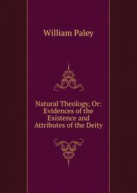 Natural Theology, Or: Evidences of the Existence and Attributes of the Deity