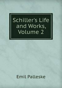 Schiller's Life and Works, Volume 2