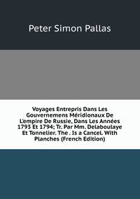 Voyages Entrepris Dans Les Gouvernemens M?ridionaux De L'empire De Russie, Dans Les Ann?es 1793 Et 1794; Tr. Par Mm. Delaboulaye Et Tonnelier. The . Is a Cancel. With Planches (French Edition)