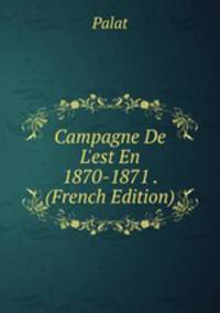 Campagne De L'est En 1870-1871 . (French Edition)