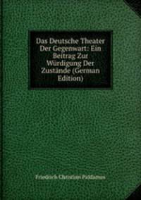 Das Deutsche Theater Der Gegenwart: Ein Beitrag Zur Wurdigung Der Zustande (German Edition)