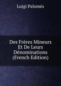 Des Freres Mineurs Et De Leurs Denominations (French Edition)