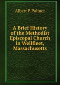 A Brief History of the Methodist Episcopal Church in Wellfleet, Massachusetts