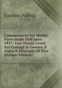 Commentario Sul Morbo Petecchiale Dell'anno 1817: Con Alcuni Cenni Sui Contagi in Genere, E Sopra Il Principio Di Vita (Italian Edition)