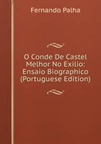 O Conde De Castel Melhor No Exilio: Ensaio Biographico (Portuguese Edition)