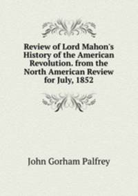 Review of Lord Mahon's History of the American Revolution. from the North American Review for July, 1852