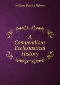 A Compendious Ecclesiastical History