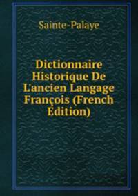 Dictionnaire Historique De L'ancien Langage Fran?ois (French Edition)